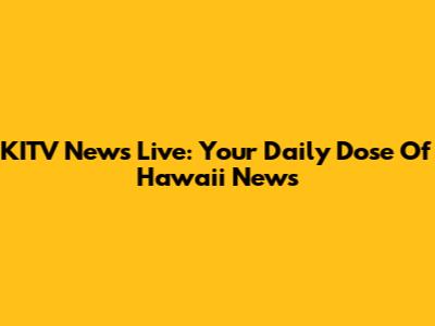KITV News Live: Your Daily Dose Of Hawaii News