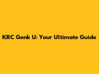 KRC Genk U: Your Ultimate Guide
