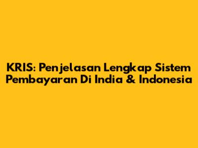 KRIS: Penjelasan Lengkap Sistem Pembayaran Di India & Indonesia