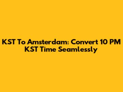 KST To Amsterdam: Convert 10 PM KST Time Seamlessly