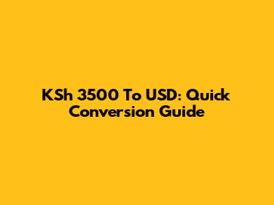 KSh 3500 To USD: Quick Conversion Guide