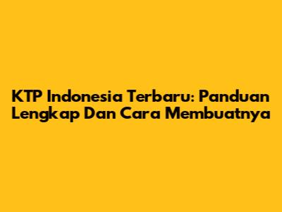 KTP Indonesia Terbaru: Panduan Lengkap Dan Cara Membuatnya
