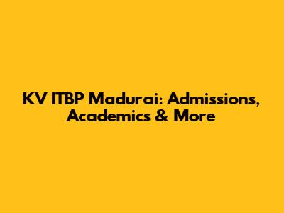KV ITBP Madurai: Admissions, Academics & More