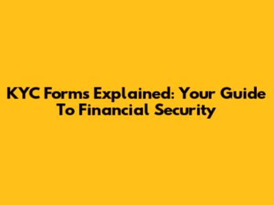 KYC Forms Explained: Your Guide To Financial Security