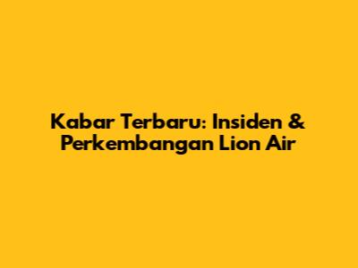 Kabar Terbaru: Insiden & Perkembangan Lion Air