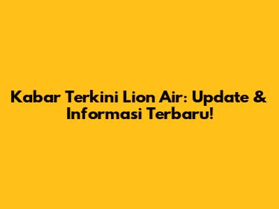 Kabar Terkini Lion Air: Update & Informasi Terbaru!