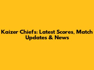Kaizer Chiefs: Latest Scores, Match Updates & News