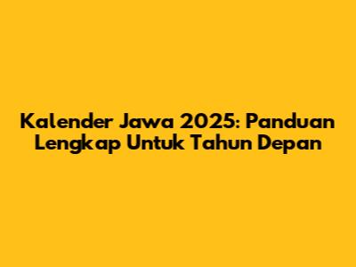 Kalender Jawa 2025: Panduan Lengkap Untuk Tahun Depan