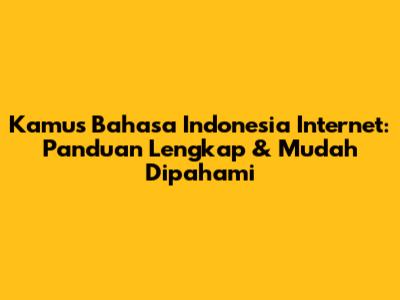 Kamus Bahasa Indonesia Internet: Panduan Lengkap & Mudah Dipahami
