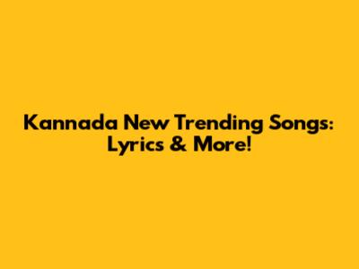 Kannada New Trending Songs: Lyrics & More!