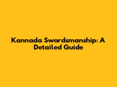 Kannada Swordsmanship: A Detailed Guide