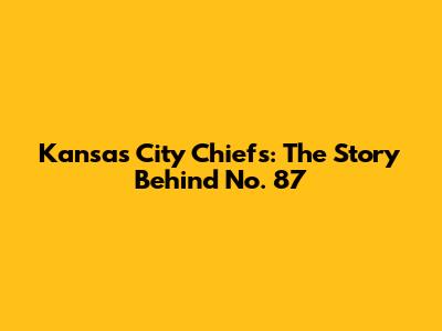 Kansas City Chiefs: The Story Behind No. 87