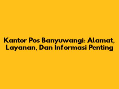 Kantor Pos Banyuwangi: Alamat, Layanan, Dan Informasi Penting