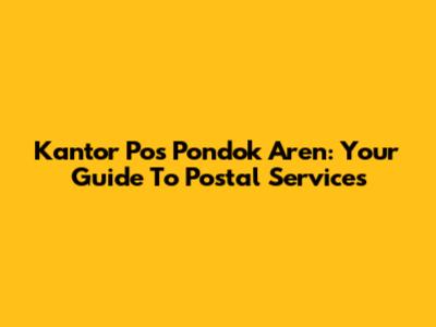 Kantor Pos Pondok Aren: Your Guide To Postal Services