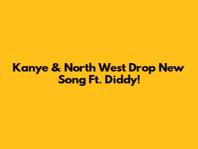 Kanye & North West Drop New Song Ft. Diddy!