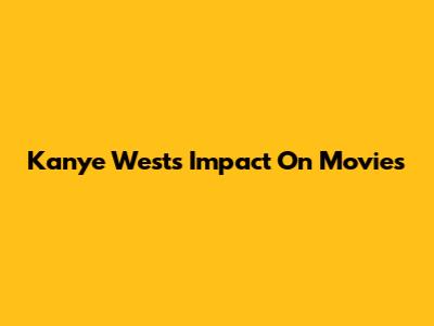Kanye West's Impact On Movies