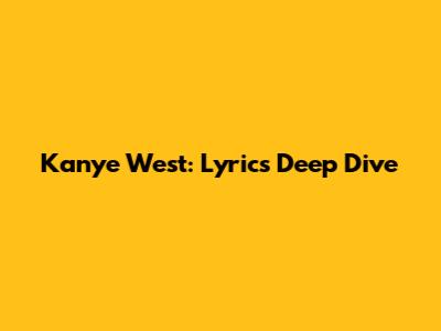 Kanye West: Lyrics Deep Dive