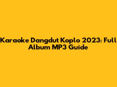 Karaoke Dangdut Koplo 2023: Full Album MP3 Guide