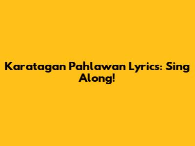Karatagan Pahlawan Lyrics: Sing Along!