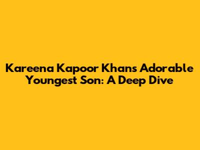 Kareena Kapoor Khan's Adorable Youngest Son: A Deep Dive