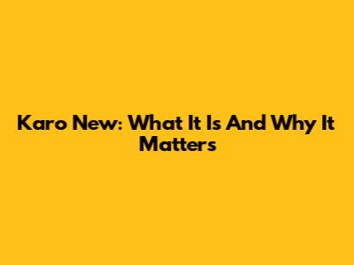 Karo New: What It Is And Why It Matters