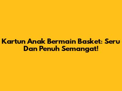 Kartun Anak Bermain Basket: Seru Dan Penuh Semangat!