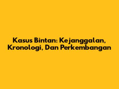 Kasus Bintan: Kejanggalan, Kronologi, Dan Perkembangan