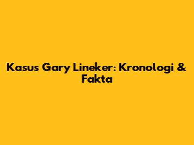 Kasus Gary Lineker: Kronologi & Fakta