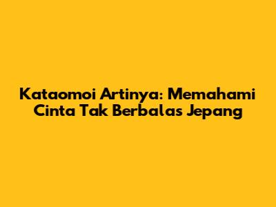 Kataomoi Artinya: Memahami Cinta Tak Berbalas Jepang