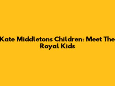 Kate Middleton's Children: Meet The Royal Kids