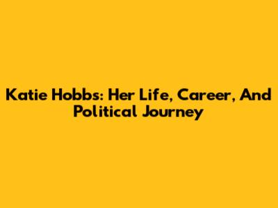 Katie Hobbs: Her Life, Career, And Political Journey