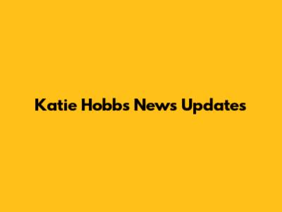 Katie Hobbs News Updates