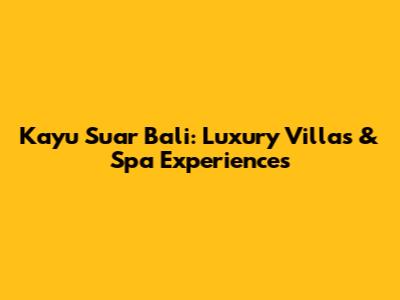 Kayu Suar Bali: Luxury Villas & Spa Experiences
