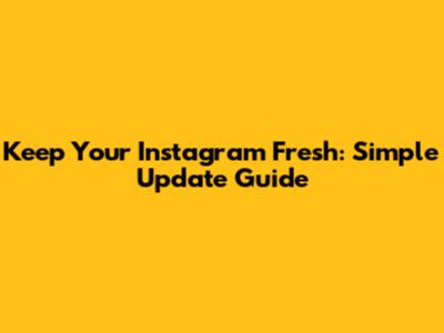 Keep Your Instagram Fresh: Simple Update Guide