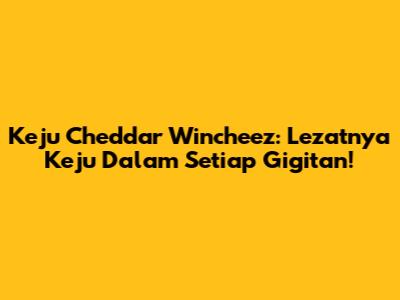 Keju Cheddar Wincheez: Lezatnya Keju Dalam Setiap Gigitan!