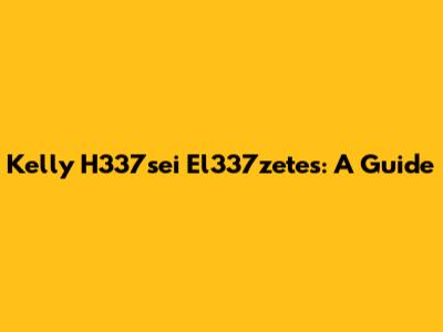 Kelly H337sei El337zetes: A Guide
