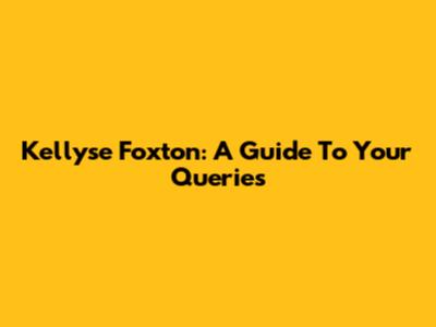 Kellyse Foxton: A Guide To Your Queries
