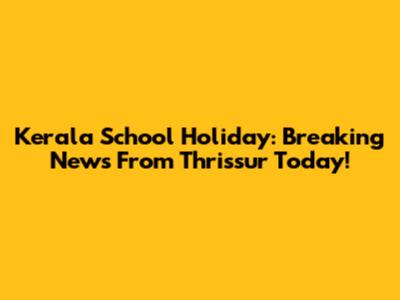 Kerala School Holiday: Breaking News From Thrissur Today!