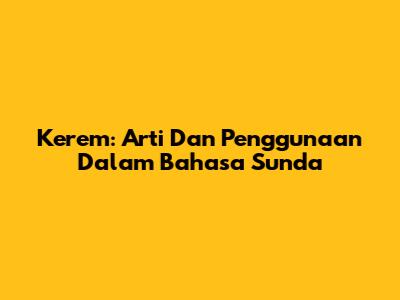 Kerem: Arti Dan Penggunaan Dalam Bahasa Sunda