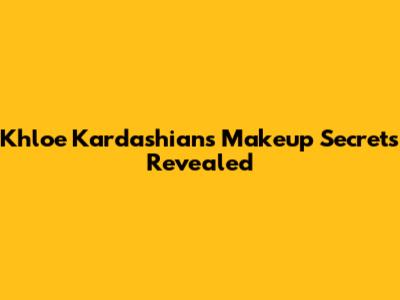 Khloe Kardashian's Makeup Secrets Revealed