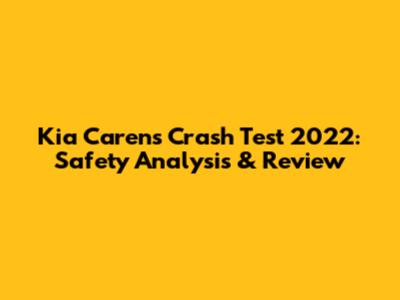 Kia Carens Crash Test 2022: Safety Analysis & Review