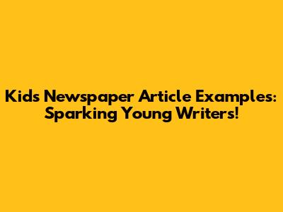Kids Newspaper Article Examples: Sparking Young Writers!