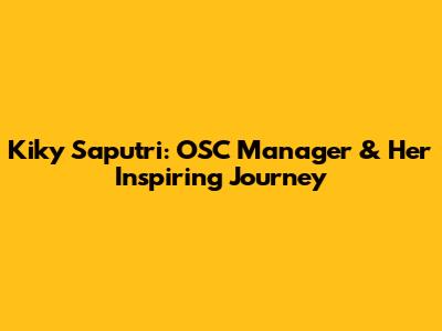 Kiky Saputri: OSC Manager & Her Inspiring Journey