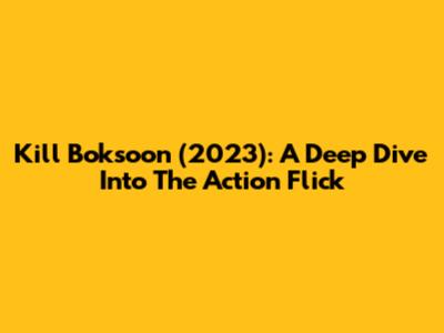 Kill Boksoon (2023): A Deep Dive Into The Action Flick
