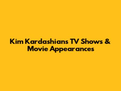 Kim Kardashian's TV Shows & Movie Appearances