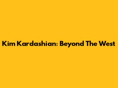 Kim Kardashian: Beyond The West