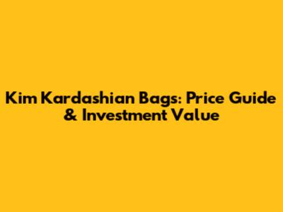 Kim Kardashian Bags: Price Guide & Investment Value