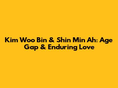 Kim Woo Bin & Shin Min Ah: Age Gap & Enduring Love