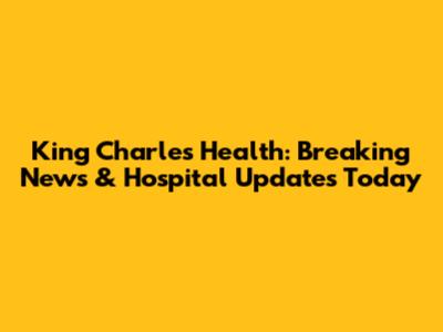 King Charles' Health: Breaking News & Hospital Updates Today