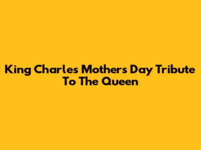 King Charles' Mother's Day Tribute To The Queen